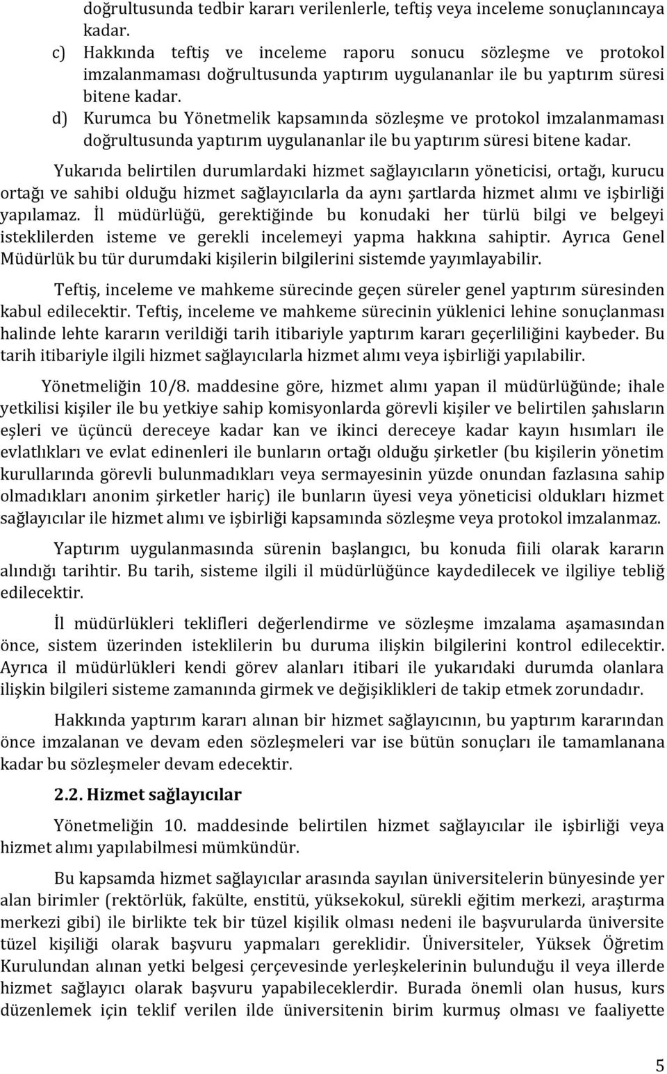 d) Kurumca bu Yönetmelik kapsamında sözleşme ve protokol imzalanmaması doğrultusunda yaptırım uygulananlar ile bu yaptırım süresi bitene kadar.