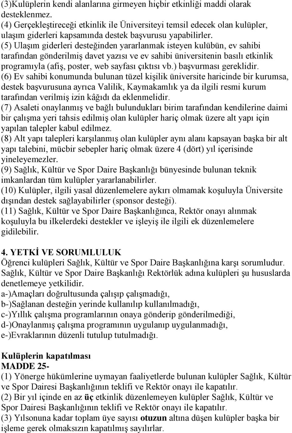 (5) Ulaşım giderleri desteğinden yararlanmak isteyen kulübün, ev sahibi tarafından gönderilmiş davet yazısı ve ev sahibi üniversitenin basılı etkinlik programıyla (afiş, poster, web sayfası çıktısı