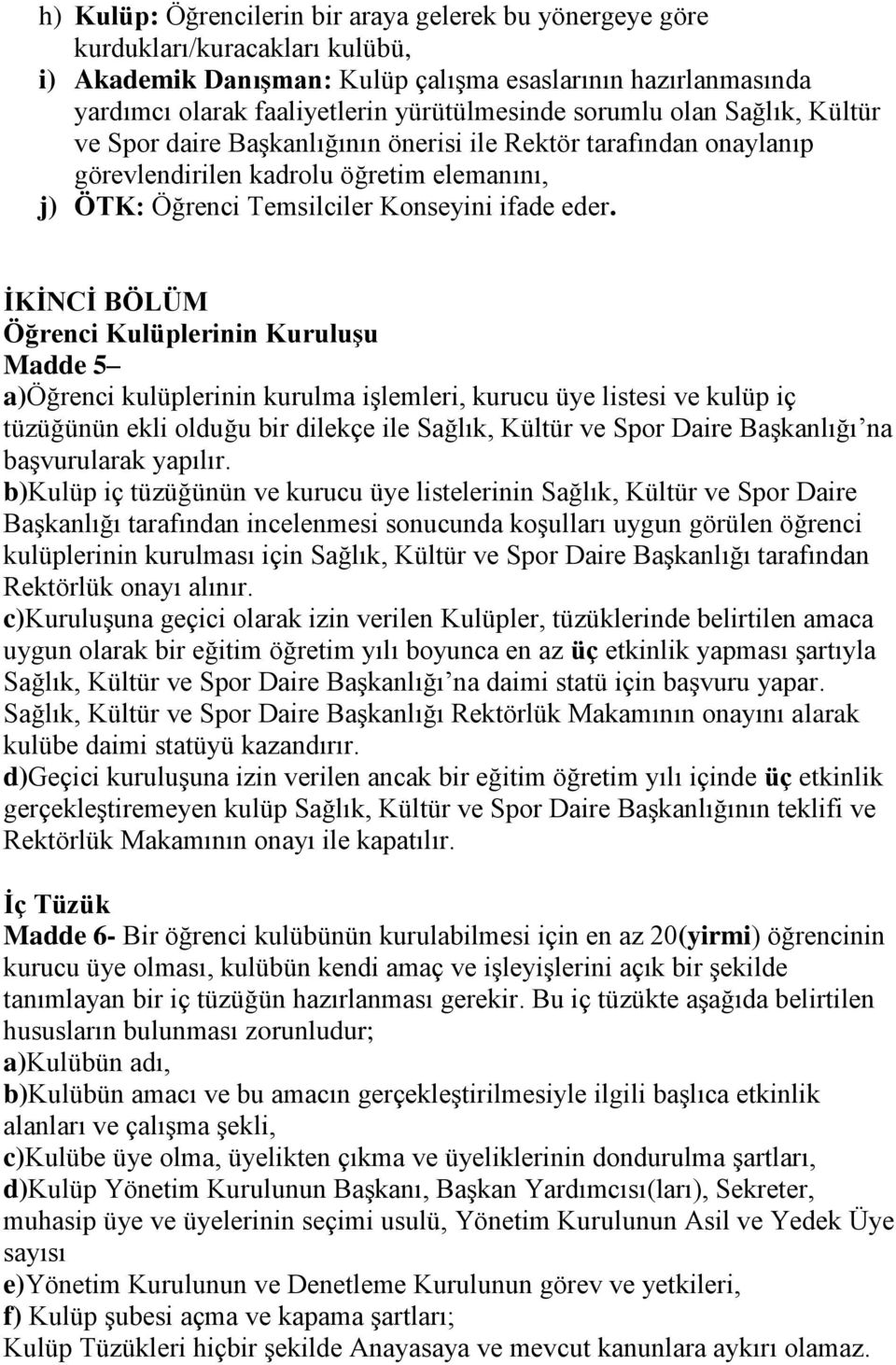 İKİNCİ BÖLÜM Öğrenci Kulüplerinin Kuruluşu Madde 5 a)öğrenci kulüplerinin kurulma işlemleri, kurucu üye listesi ve kulüp iç tüzüğünün ekli olduğu bir dilekçe ile Sağlık, Kültür ve Spor Daire