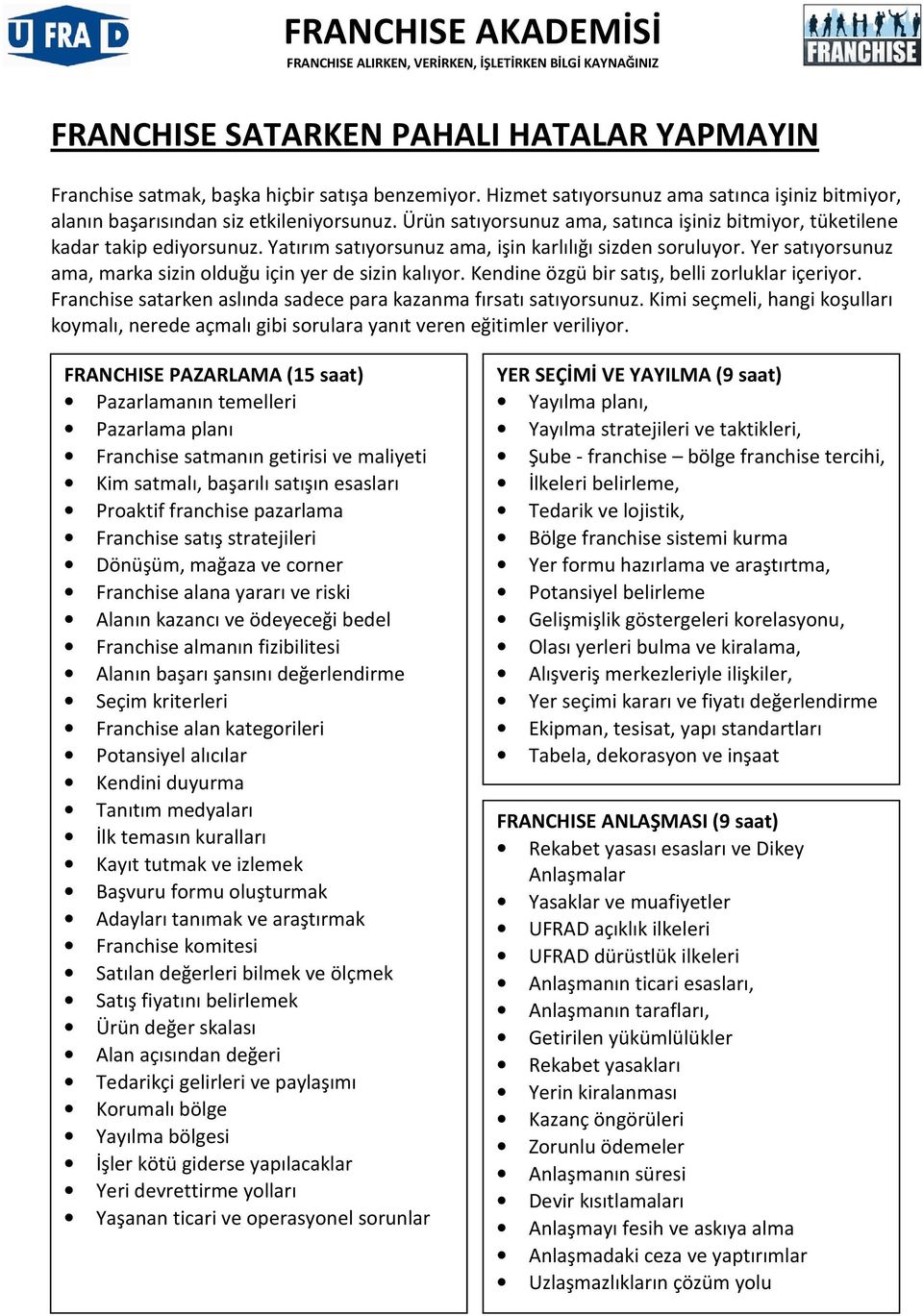 Yer satıyorsunuz ama, marka sizin olduğu için yer de sizin kalıyor. Kendine özgü bir satış, belli zorluklar içeriyor. Franchise satarken aslında sadece para kazanma fırsatı satıyorsunuz.