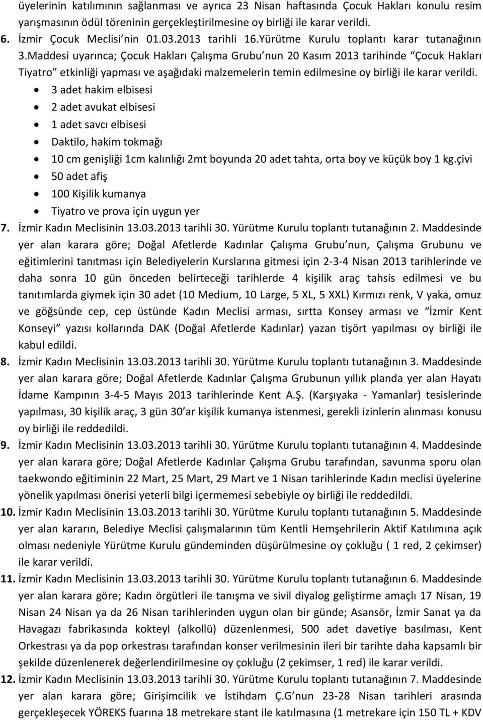 Maddesi uyarınca; Çocuk Hakları Çalışma Grubu nun 20 Kasım 2013 tarihinde Çocuk Hakları Tiyatro etkinliği yapması ve aşağıdaki malzemelerin temin edilmesine oy birliği ile karar verildi.