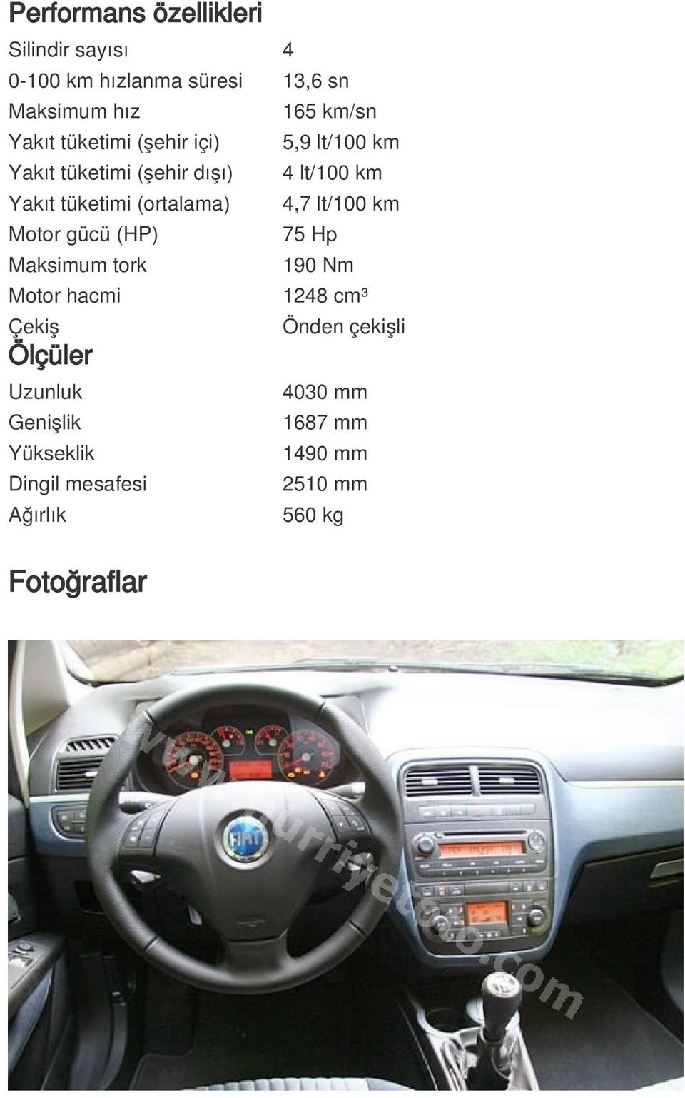 4,7 lt/100 km Motor gücü (HP) 75 Hp Maksimum tork 190 Nm Motor hacmi 1248 cm³ Çekiş Ölçüler Uzunluk