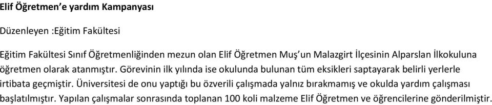 Görevinin ilk yılında ise okulunda bulunan tüm eksikleri saptayarak belirli yerlerle irtibata geçmiştir.