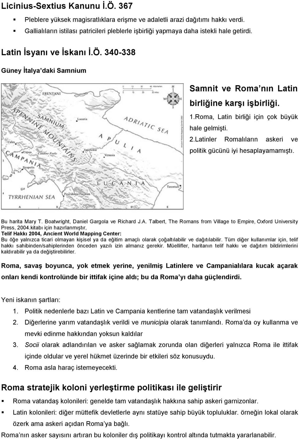 340-338 Güney İtalya daki Samnium Samnit ve Roma nın Latin birliğine karşı işbirliği. 1.Roma, Latin birliği için çok büyük hale gelmişti. 2.