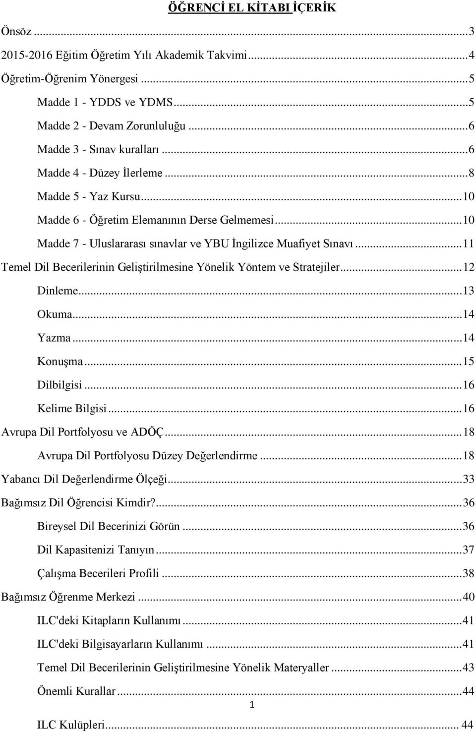 .. 10 Madde 7 - Uluslararası sınavlar ve YBU Ġngilizce Muafiyet Sınavı... 11 Temel Dil Becerilerinin GeliĢtirilmesine Yönelik Yöntem ve Stratejiler... 12 Dinleme... 13 Okuma... 14 Yazma... 14 KonuĢma.