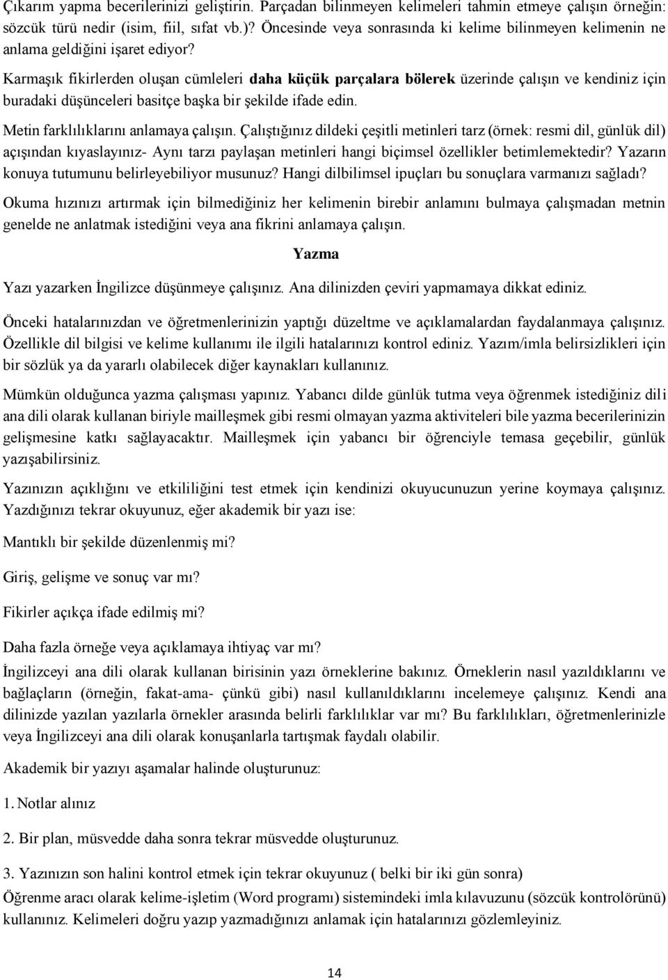 KarmaĢık fikirlerden oluģan cümleleri daha küçük parçalara bölerek üzerinde çalıģın ve kendiniz için buradaki düģünceleri basitçe baģka bir Ģekilde ifade edin. Metin farklılıklarını anlamaya çalıģın.