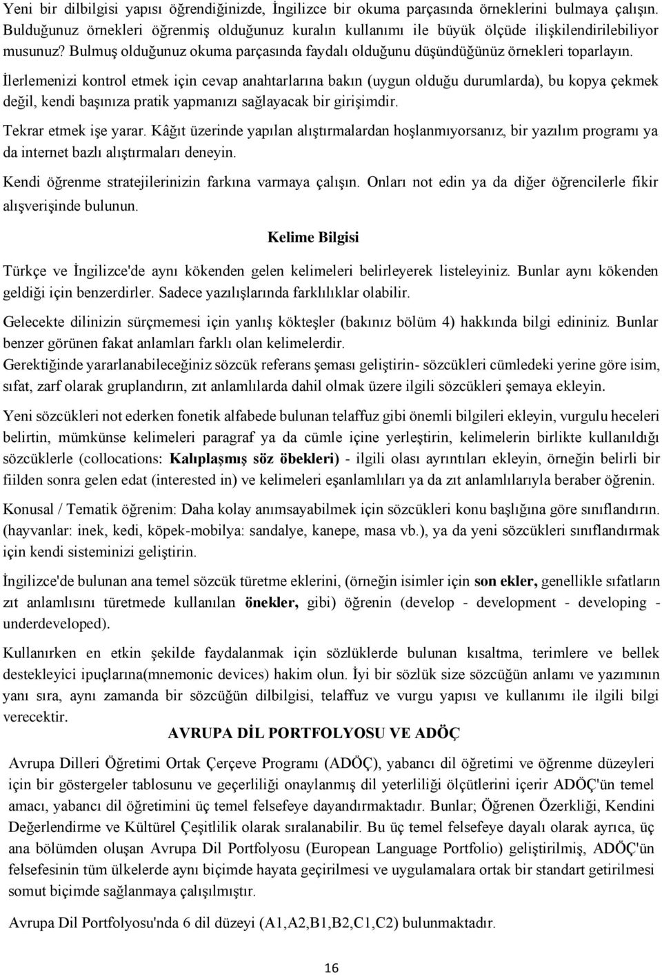 Ġlerlemenizi kontrol etmek için cevap anahtarlarına bakın (uygun olduğu durumlarda), bu kopya çekmek değil, kendi baģınıza pratik yapmanızı sağlayacak bir giriģimdir. Tekrar etmek iģe yarar.