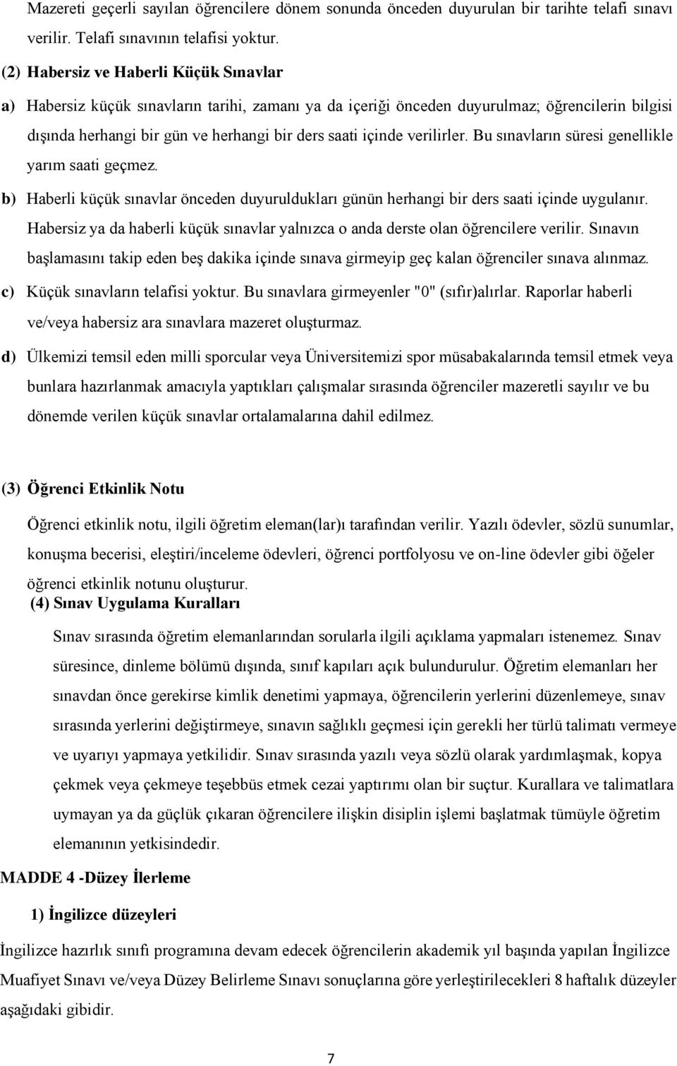 verilirler. Bu sınavların süresi genellikle yarım saati geçmez. b) Haberli küçük sınavlar önceden duyuruldukları günün herhangi bir ders saati içinde uygulanır.