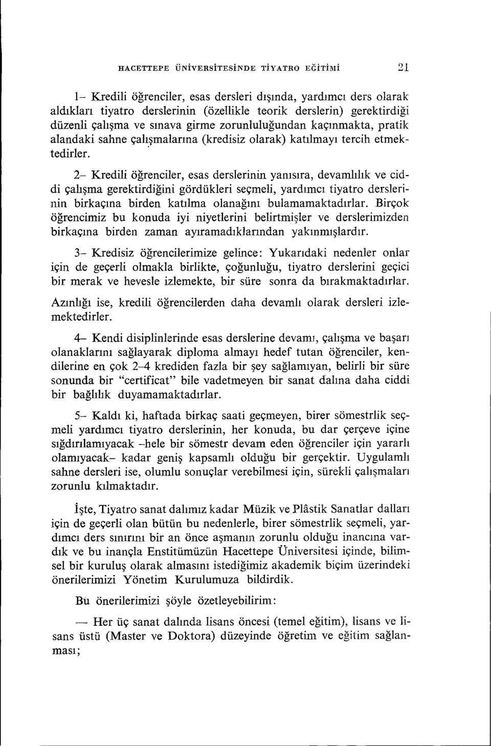 . 2- Kredili öğrenciler, esas derslerinın yanısıra, devamlılık ve ciddi çalışma gerektirdiğini gördükleri seçmeli, yardımcı tiyatro derslerinin birkaçına birden katılma olanağını bulamamaktadırlar.