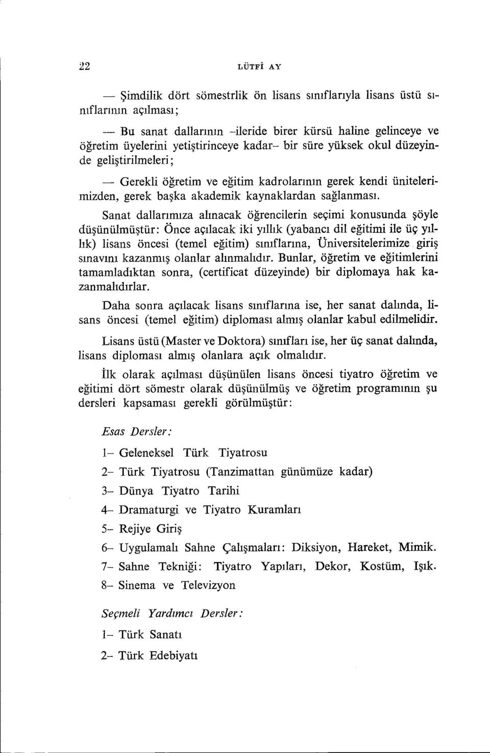 Sanat dallanınıza alınacak öğrencilerin seçimi konusunda şöyle düşünülmüştür: Önce açılacak iki yıllık (yabancı dil eğitimi ile üç yıllık) lisans öncesi (temel eğitim) sınıflarına, Üniversitelerimize