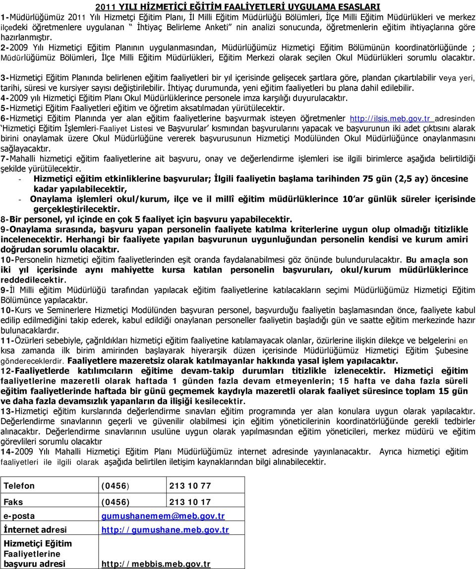 2-2009 Yılı Hizmetiçi Eğitim Planının uygulanmasından, Müdürlüğümüz Hizmetiçi Eğitim Bölümünün koordinatörlüğünde ; Müdürlüğümüz Bölümleri, İlçe Milli Eğitim Müdürlükleri, Eğitim Merkezi olarak