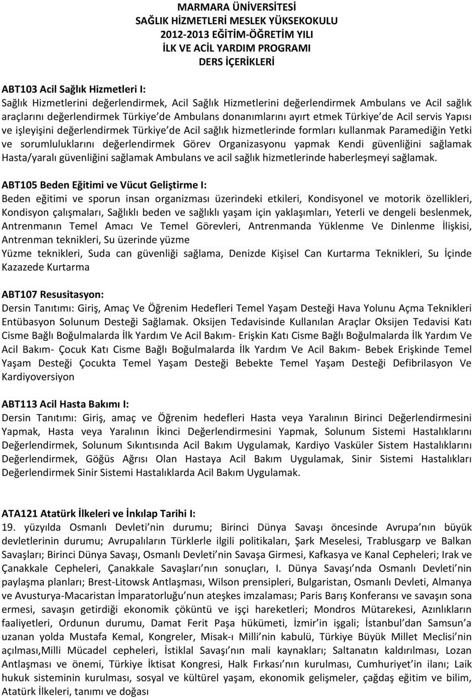 değerlendirmek Türkiye de Acil sağlık hizmetlerinde formları kullanmak Paramediğin Yetki ve sorumluluklarını değerlendirmek Görev Organizasyonu yapmak Kendi güvenliğini sağlamak Hasta/yaralı