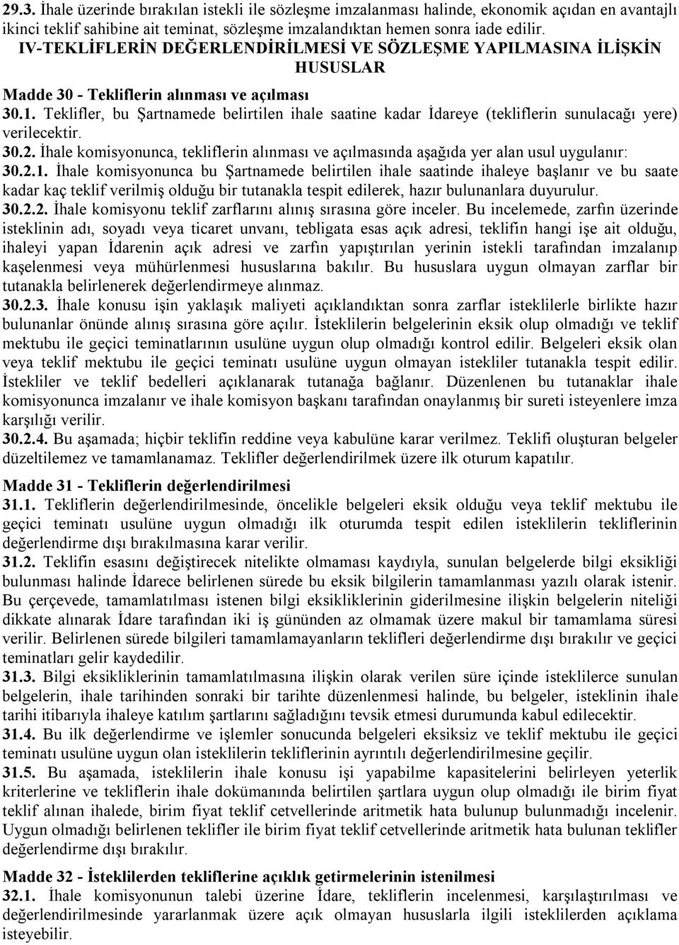 Teklifler, bu Şartnamede belirtilen ihale saatine kadar İdareye (tekliflerin sunulacağı yere) verilecektir. 30.2.