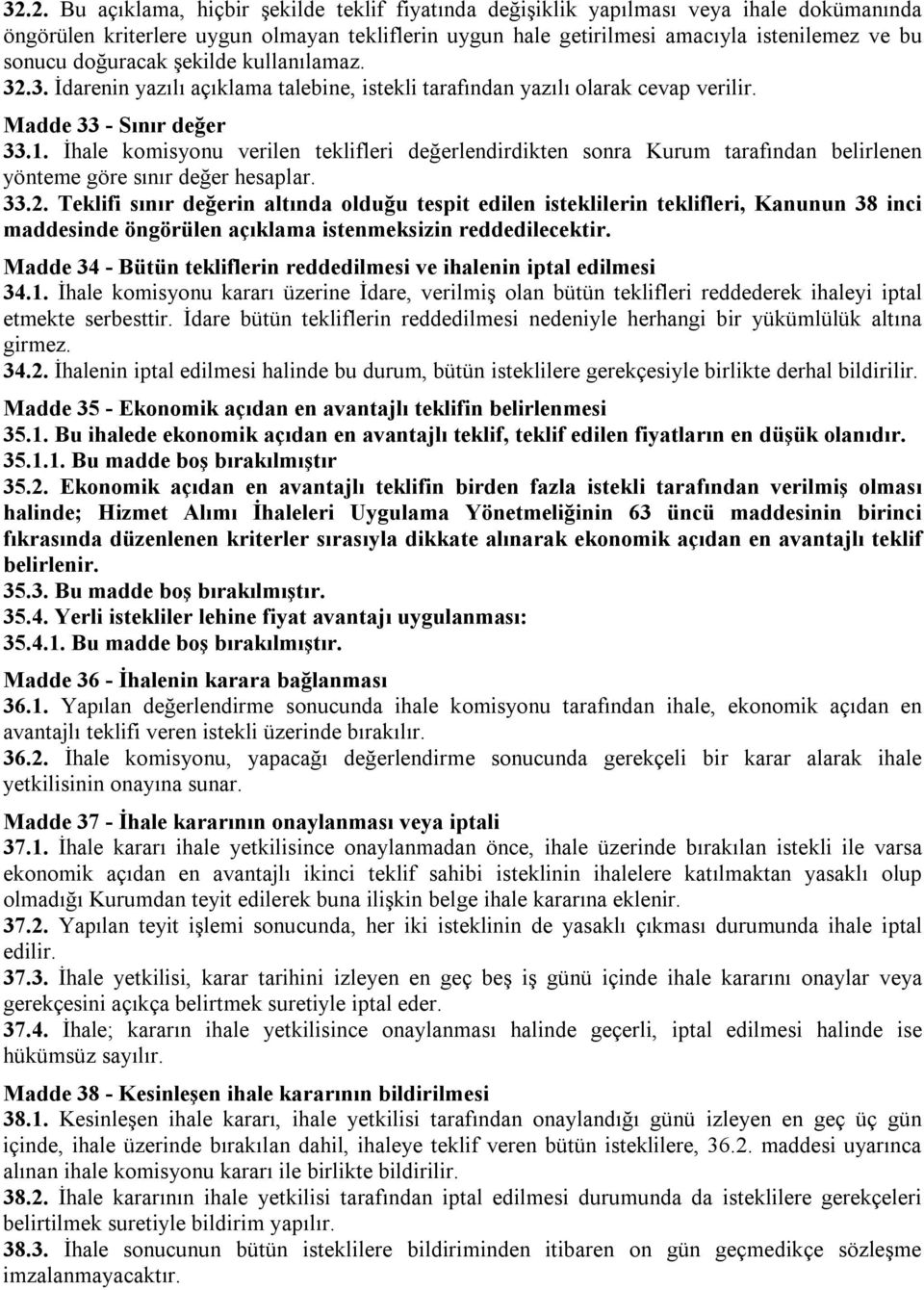 İhale komisyonu verilen teklifleri değerlendirdikten sonra Kurum tarafından belirlenen yönteme göre sınır değer hesaplar. 33.2.