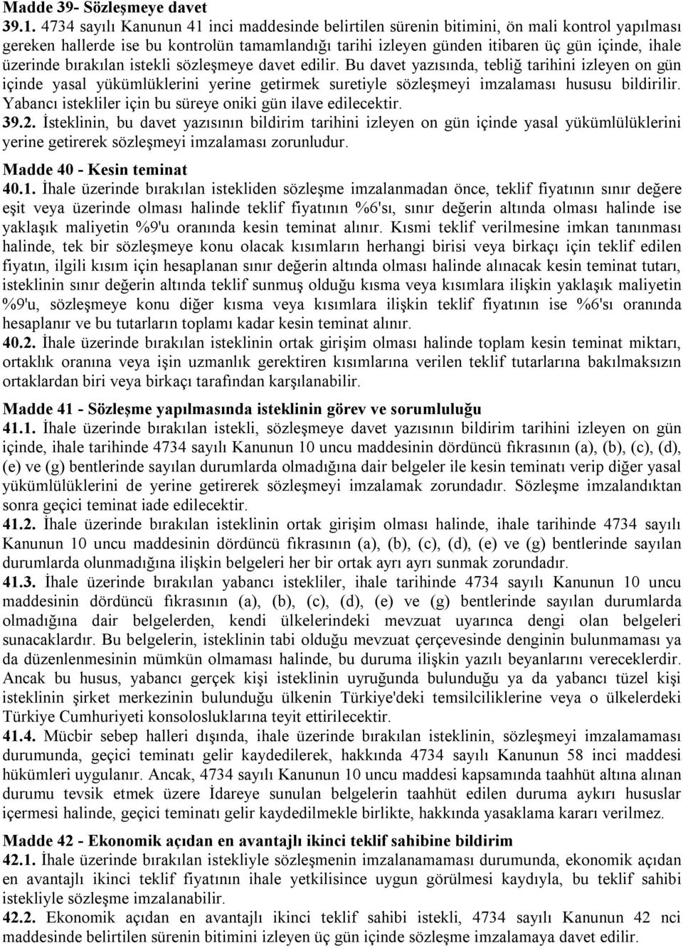 üzerinde bırakılan istekli sözleşmeye davet edilir. Bu davet yazısında, tebliğ tarihini izleyen on gün içinde yasal yükümlüklerini yerine getirmek suretiyle sözleşmeyi imzalaması hususu bildirilir.