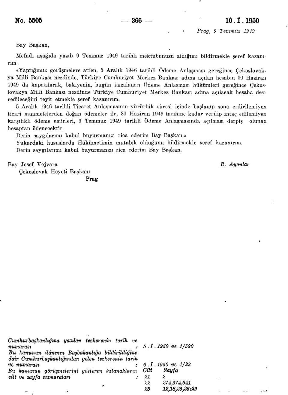 Çekoslovakya Millî Bankası nezdinde, Türkiye Cumhuriyet Merkez Bankası adına açılan hesabın 30 Haziran 1949 da kapatılarak, bakiyenin, bugün imzalanan ödeme Anlaşması hükümleri gereğince Çekoslovakya