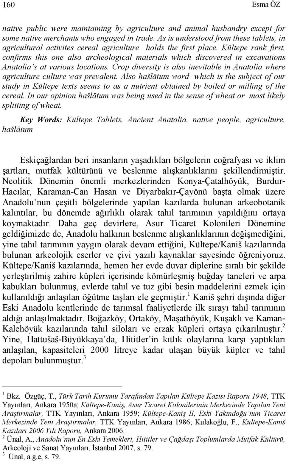 Kültepe rank first, confirms this one also archeological materials which discovered in excavations Anatolia s at various locations.