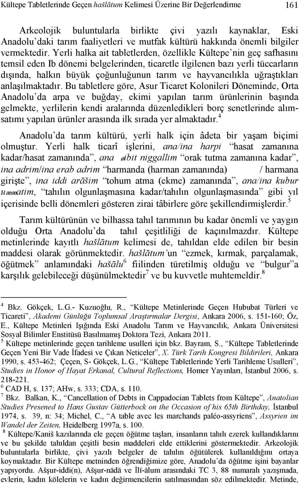 Yerli halka ait tabletlerden, özellikle Kültepe nin geç safhasını temsil eden Ib dönemi belgelerinden, ticaretle ilgilenen bazı yerli tüccarların dışında, halkın büyük çoğunluğunun tarım ve