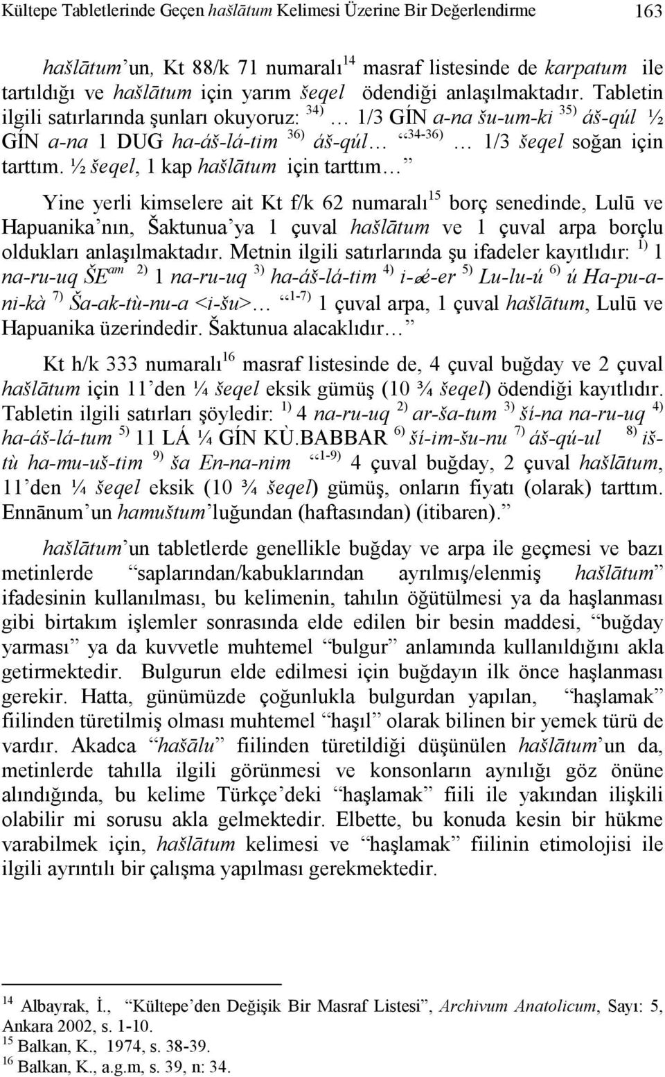 ½ šeqel, 1 kap hašlātum için tarttım Yine yerli kimselere ait Kt f/k 62 numaralı 15 borç senedinde, Lulū ve Hapuanika nın, Šaktunua ya 1 çuval hašlātum ve 1 çuval arpa borçlu oldukları