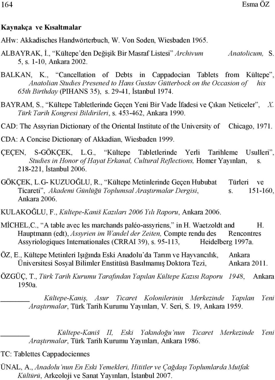 BAYRAM, S., Kültepe Tabletlerinde Geçen Yeni Bir Vade Đfadesi ve Çıkan Neticeler, X. Türk Tarih Kongresi Bildirileri, s. 453-462, Ankara 1990.