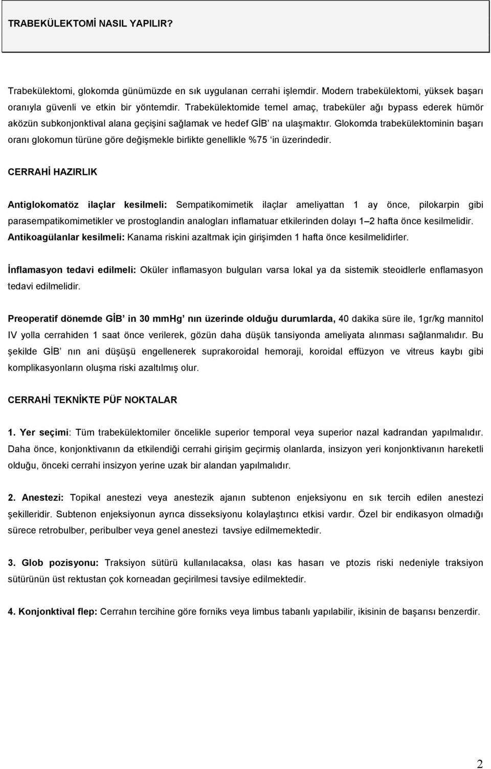 Glokomda trabekülektominin başarı oranı glokomun türüne göre değişmekle birlikte genellikle %75 in üzerindedir.