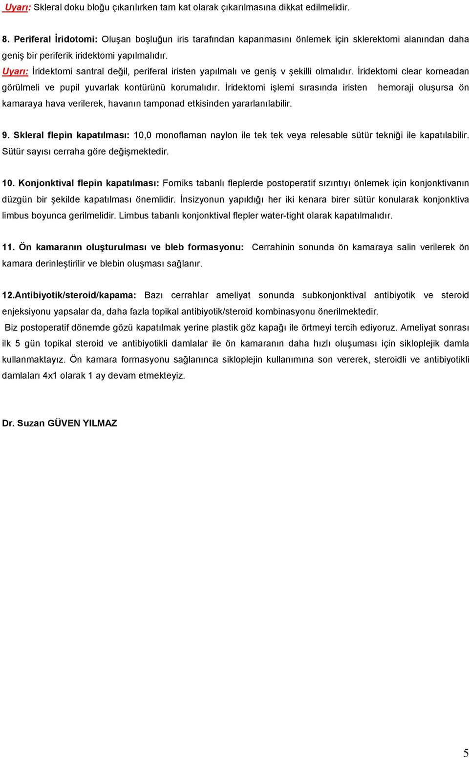 Uyarı: İridektomi santral değil, periferal iristen yapılmalı ve geniş v şekilli olmalıdır. İridektomi clear korneadan görülmeli ve pupil yuvarlak kontürünü korumalıdır.