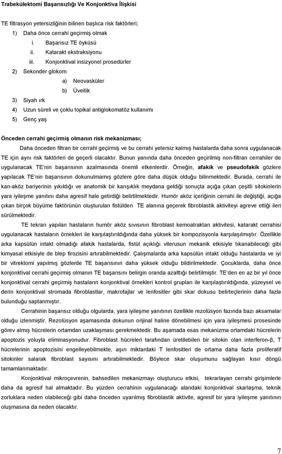 Konjonktival insizyonel prosedürler 2) Sekonder glokom a) Neovasküler b) Üveitik 3) Siyah ırk 4) Uzun süreli ve çoklu topikal antiglokomatöz kullanımı 5) Genç yaş Önceden cerrahi geçirmiş olmanın