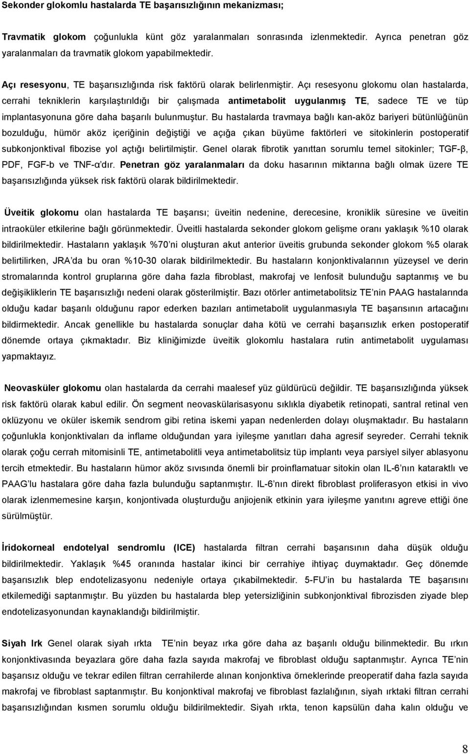 Açı resesyonu glokomu olan hastalarda, cerrahi tekniklerin karşılaştırıldığı bir çalışmada antimetabolit uygulanmış TE, sadece TE ve tüp implantasyonuna göre daha başarılı bulunmuştur.