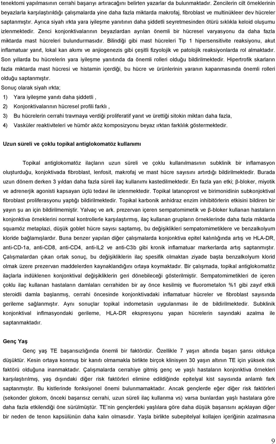 Ayrıca siyah ırkta yara iyileşme yanıtının daha şiddetli seyretmesinden ötürü sıklıkla keloid oluşumu izlenmektedir.