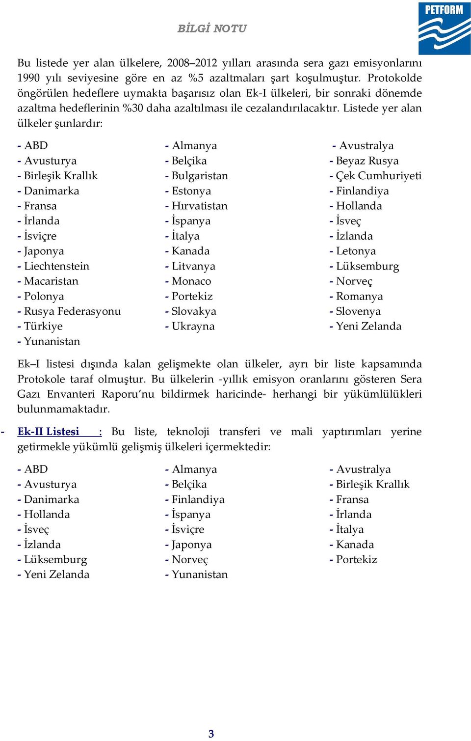 Listede yer alan ülkeler şunlardır: - ABD - Almanya - Avustralya - Avusturya - Belçika - Beyaz Rusya - Birleşik Krallık - Bulgaristan - Çek Cumhuriyeti - Danimarka - Estonya - Finlandiya - Fransa -