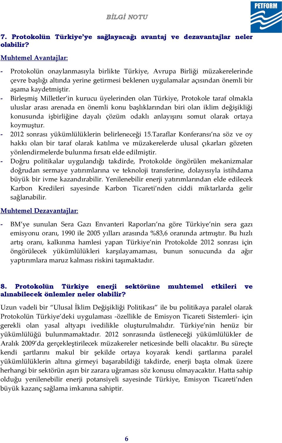 - Birleşmiş Milletler in kurucu üyelerinden olan Türkiye, Protokole taraf olmakla uluslar arası arenada en önemli konu başlıklarından biri olan iklim değişikliği konusunda işbirliğine dayalı çözüm