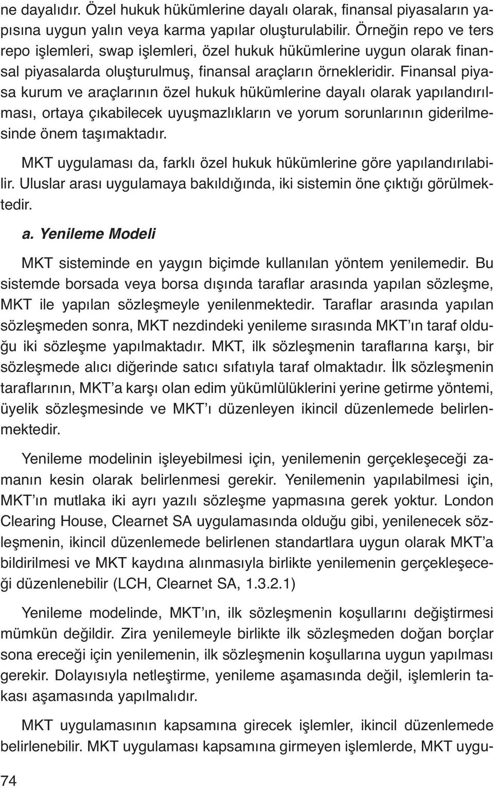 Finansal piyasa kurum ve araçlarının özel hukuk hükümlerine dayalı olarak yapılandırılması, ortaya çıkabilecek uyuşmazlıkların ve yorum sorunlarının giderilmesinde önem taşımaktadır.