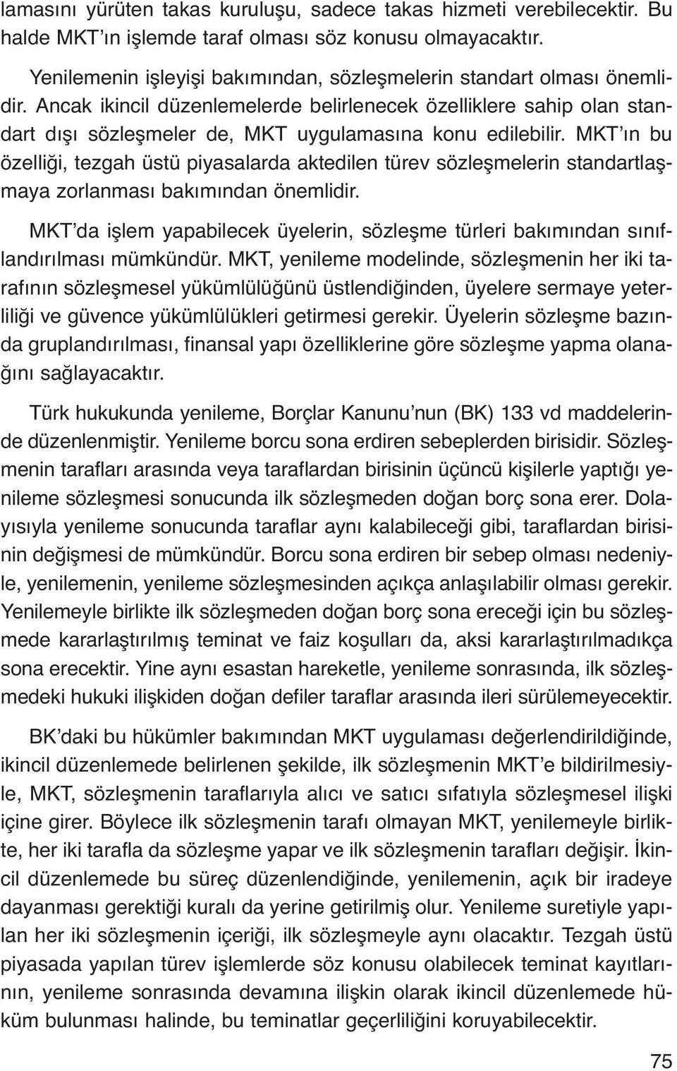 Ancak ikincil düzenlemelerde belirlenecek özelliklere sahip olan standart dışı sözleşmeler de, MKT uygulamasına konu edilebilir.