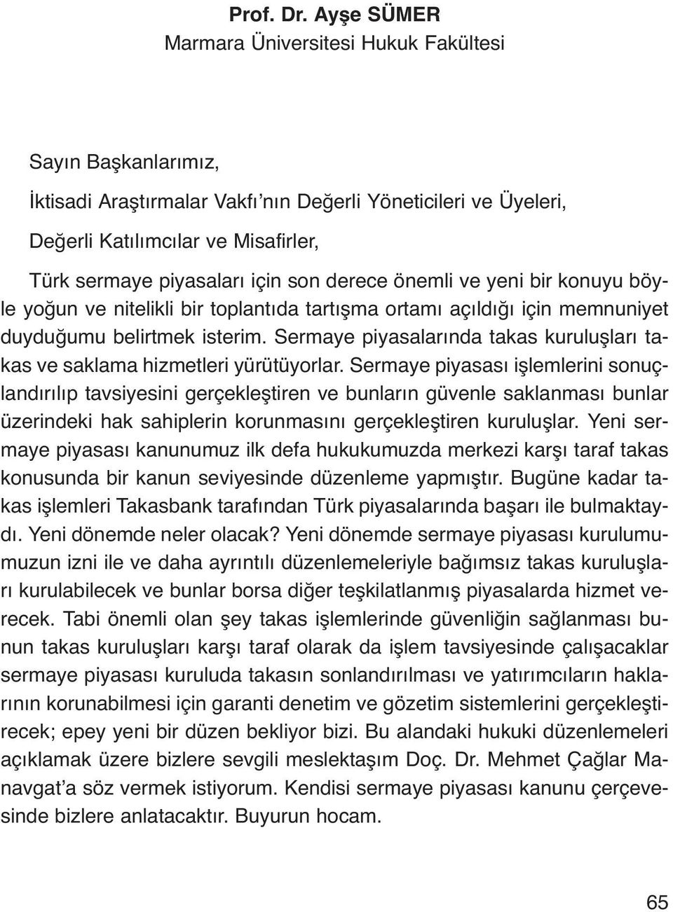 son derece önemli ve yeni bir konuyu böyle yoğun ve nitelikli bir toplantıda tartışma ortamı açıldığı için memnuniyet duyduğumu belirtmek isterim.