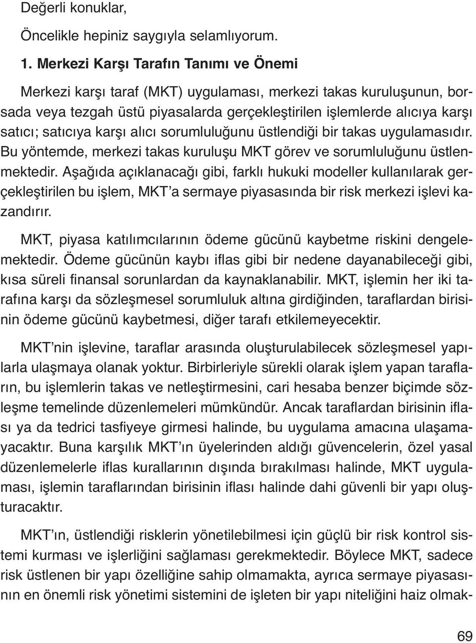 karşı alıcı sorumluluğunu üstlendiği bir takas uygulamasıdır. Bu yöntemde, merkezi takas kuruluşu MKT görev ve sorumluluğunu üstlenmektedir.