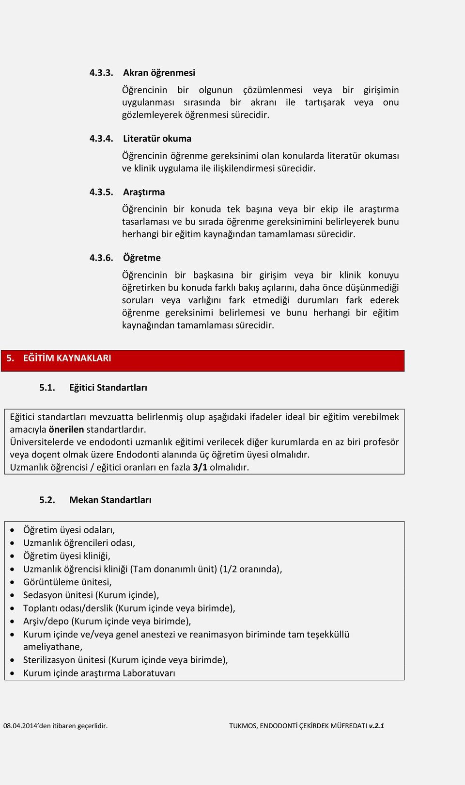 3.6. Öğretme Öğrencinin bir başkasına bir girişim veya bir klinik konuyu öğretirken bu konuda farklı bakış açılarını, daha önce düşünmediği soruları veya varlığını fark etmediği durumları fark ederek