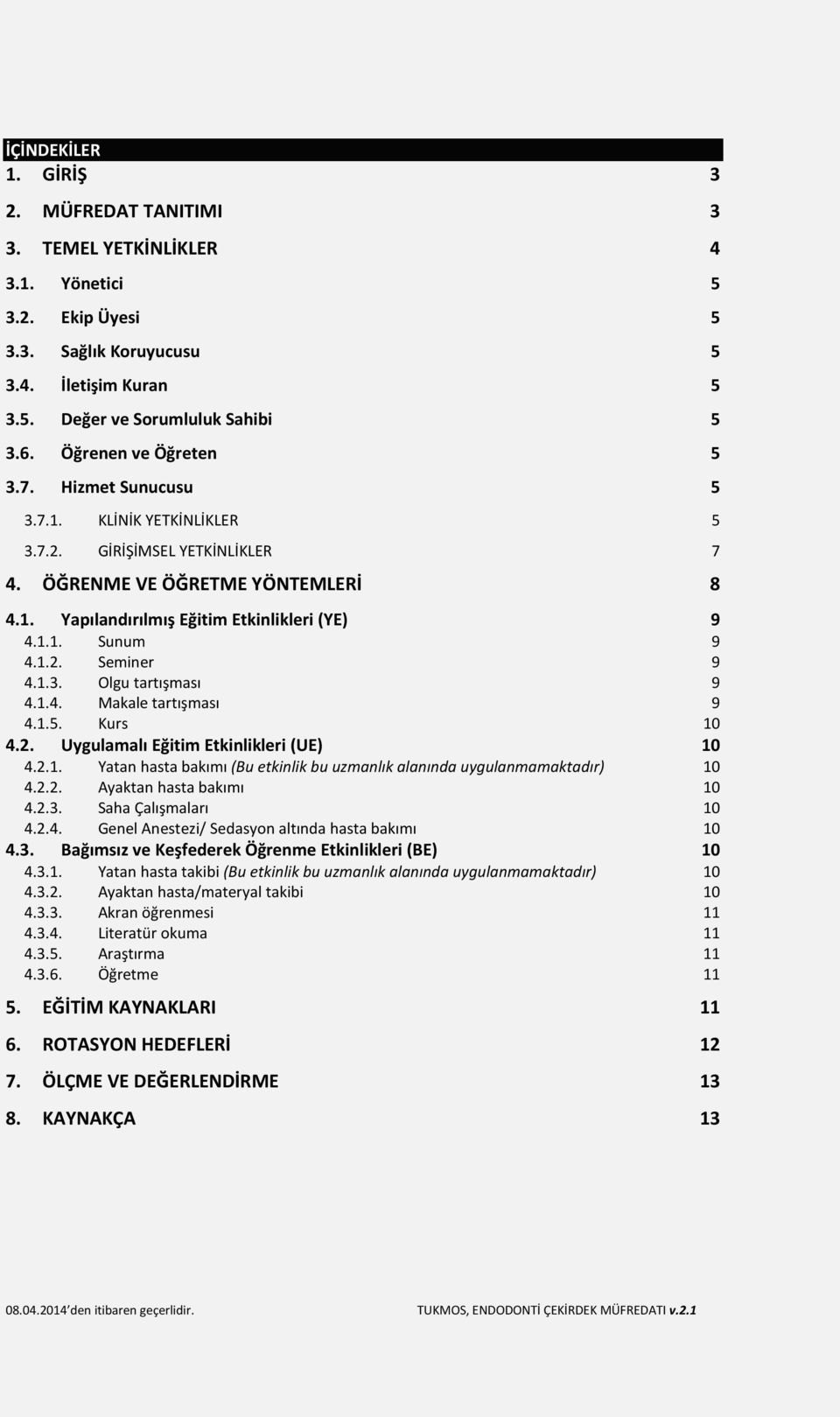 1.2. Seminer 9 4.1.3. Olgu tartışması 9 4.1.4. Makale tartışması 9 4.1.5. Kurs 10 4.2. Uygulamalı Eğitim Etkinlikleri (UE) 10 4.2.1. Yatan hasta bakımı (Bu etkinlik bu uzmanlık alanında uygulanmamaktadır) 10 4.