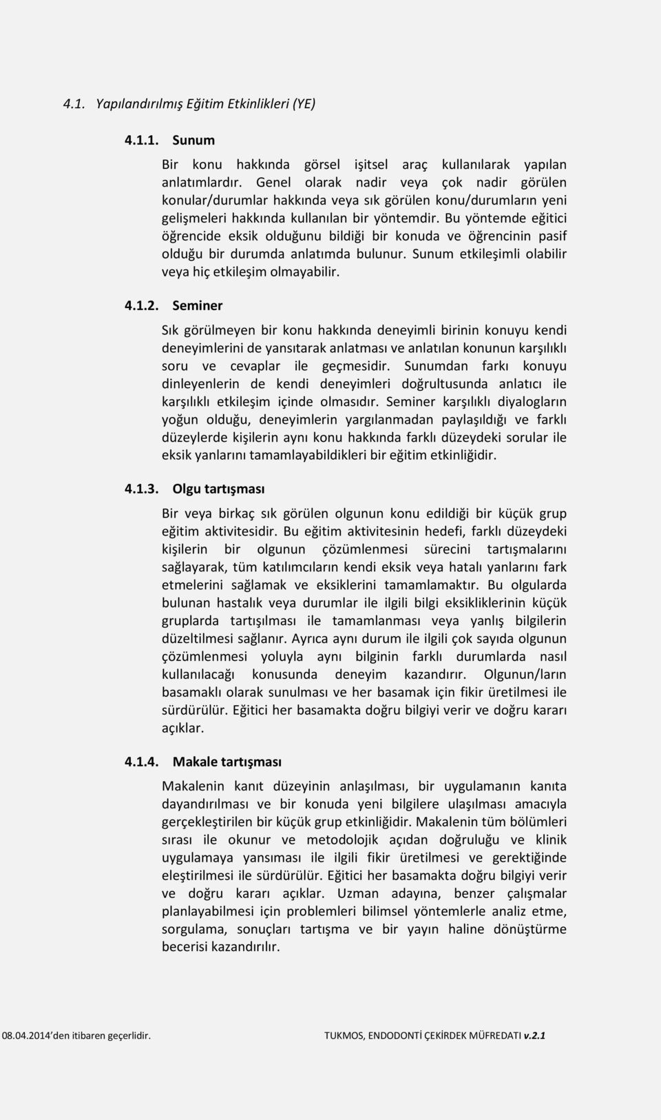 Bu yöntemde eğitici öğrencide eksik olduğunu bildiği bir konuda ve öğrencinin pasif olduğu bir durumda anlatımda bulunur. Sunum etkileşimli olabilir veya hiç etkileşim olmayabilir. 4.1.2.