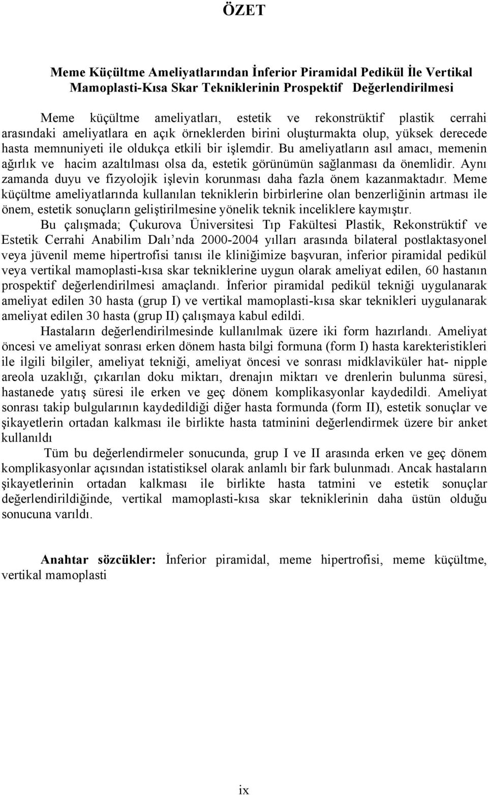 Bu ameliyatların asıl amacı, memenin ağırlık ve hacim azaltılması olsa da, estetik görünümün sağlanması da önemlidir. Aynı zamanda duyu ve fizyolojik işlevin korunması daha fazla önem kazanmaktadır.