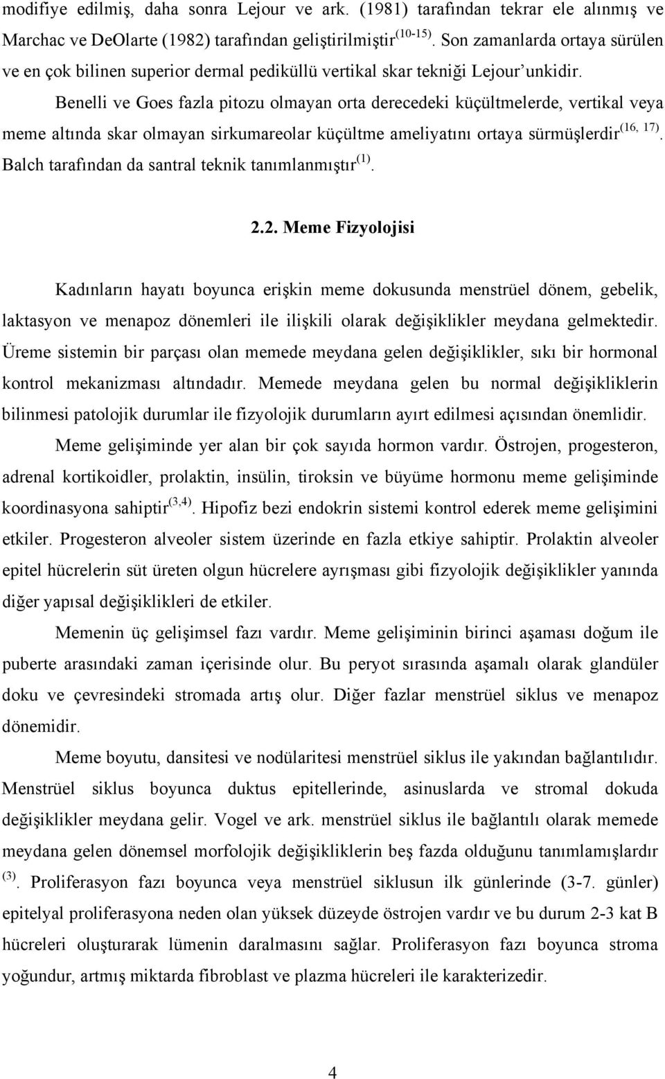 Benelli ve Goes fazla pitozu olmayan orta derecedeki küçültmelerde, vertikal veya meme altında skar olmayan sirkumareolar küçültme ameliyatını ortaya sürmüşlerdir (16, 17).