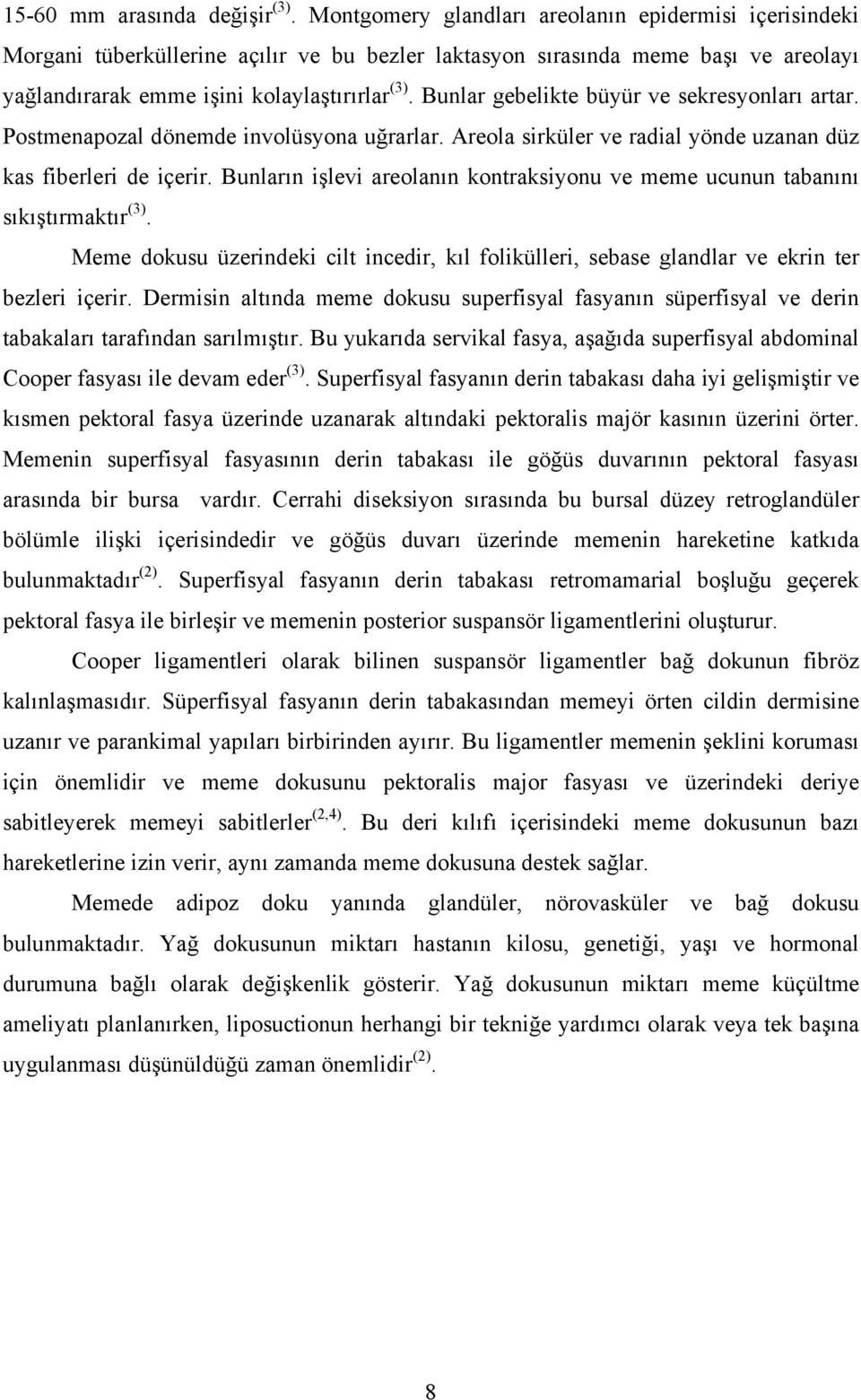 Bunlar gebelikte büyür ve sekresyonları artar. Postmenapozal dönemde involüsyona uğrarlar. Areola sirküler ve radial yönde uzanan düz kas fiberleri de içerir.