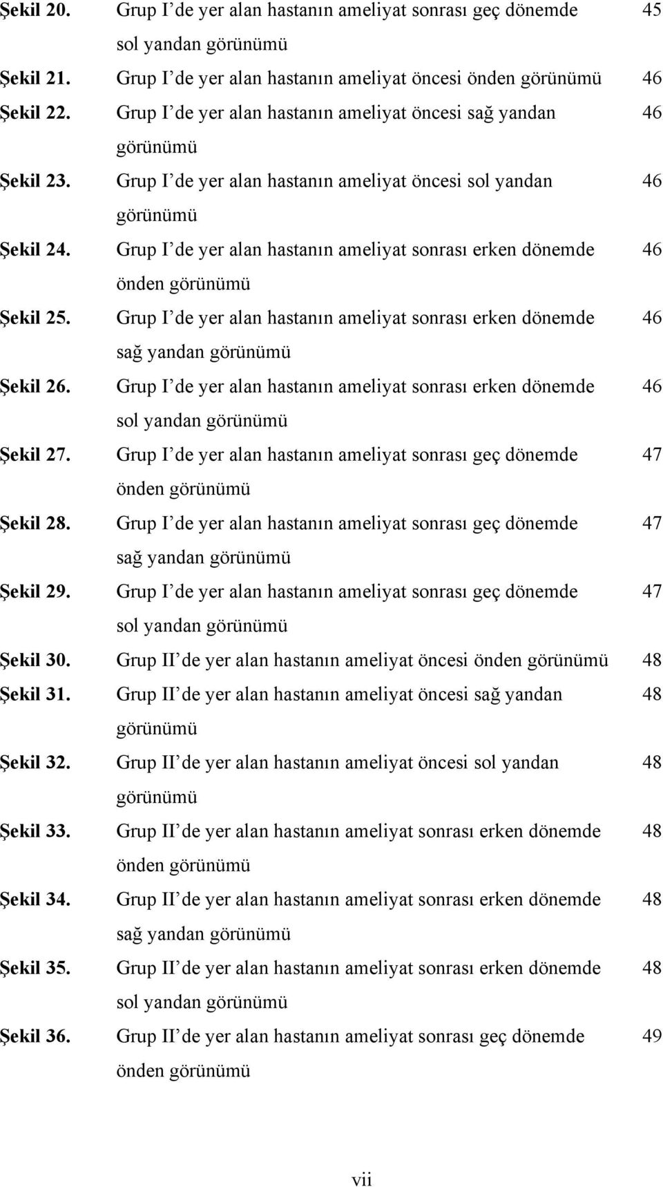 Grup I de yer alan hastanın ameliyat sonrası erken dönemde 46 önden görünümü Şekil 25. Grup I de yer alan hastanın ameliyat sonrası erken dönemde 46 sağ yandan görünümü Şekil 26.