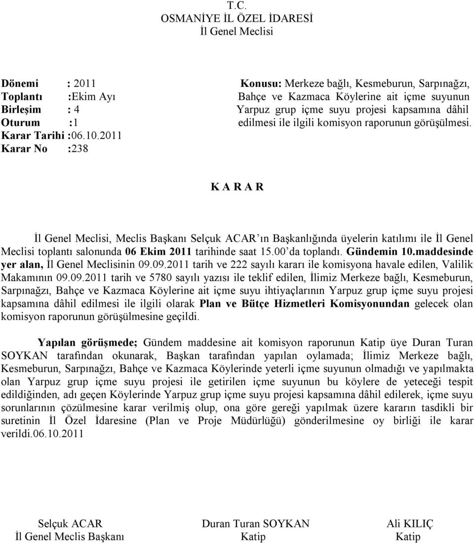 2011 Karar No :238, Meclis Başkanı Selçuk ACAR ın Başkanlığında üyelerin katılımı ile İl Genel Meclisi toplantı salonunda 06 Ekim 2011 tarihinde saat 15.00 da toplandı. Gündemin 10.