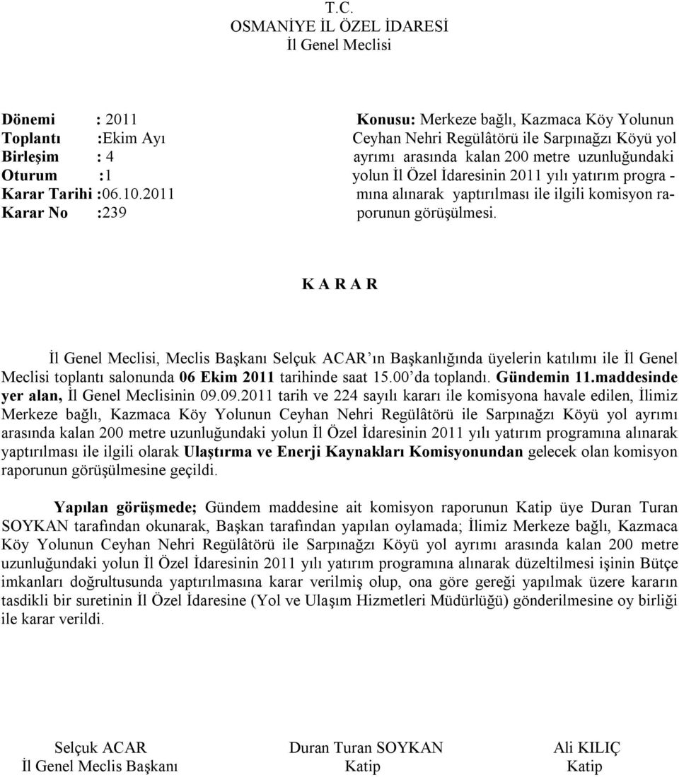 , Meclis Başkanı Selçuk ACAR ın Başkanlığında üyelerin katılımı ile İl Genel Meclisi toplantı salonunda 06 Ekim 2011 tarihinde saat 15.00 da toplandı. Gündemin 11.maddesinde yer alan, nin 09.