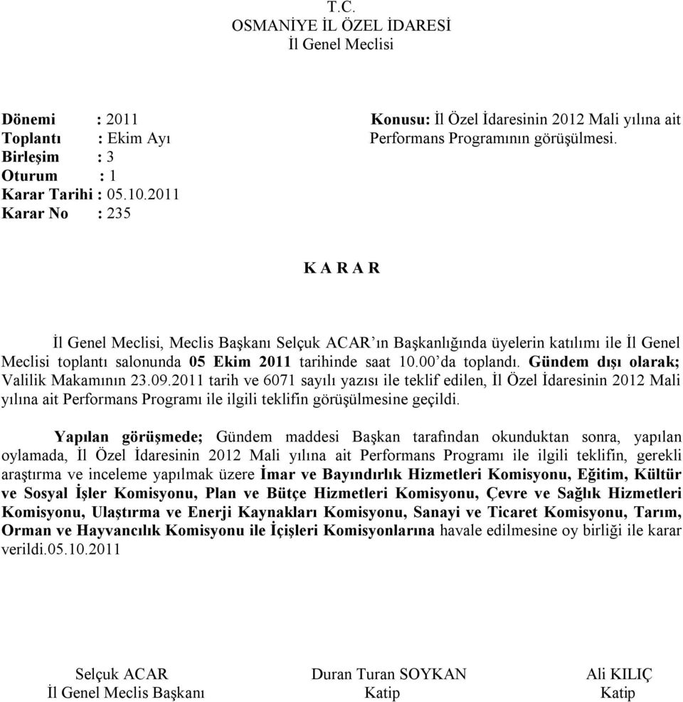 Gündem dışı olarak; Valilik Makamının 23.09.2011 tarih ve 6071 sayılı yazısı ile teklif edilen, İl Özel İdaresinin 2012 Mali yılına ait Performans Programı ile ilgili teklifin görüşülmesine geçildi.