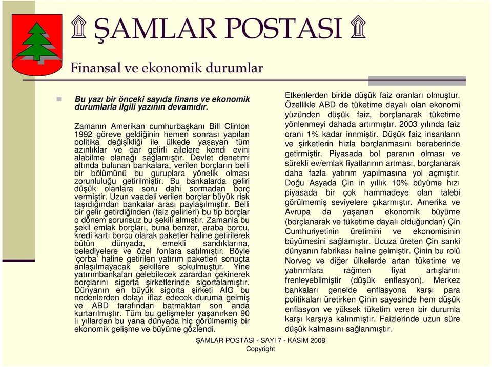 sağlamıştır. Devlet denetimi altında bulunan bankalara, verilen borçların belli bir bölümünü bu guruplara yönelik olması zorunluluğu getirilmiştir.