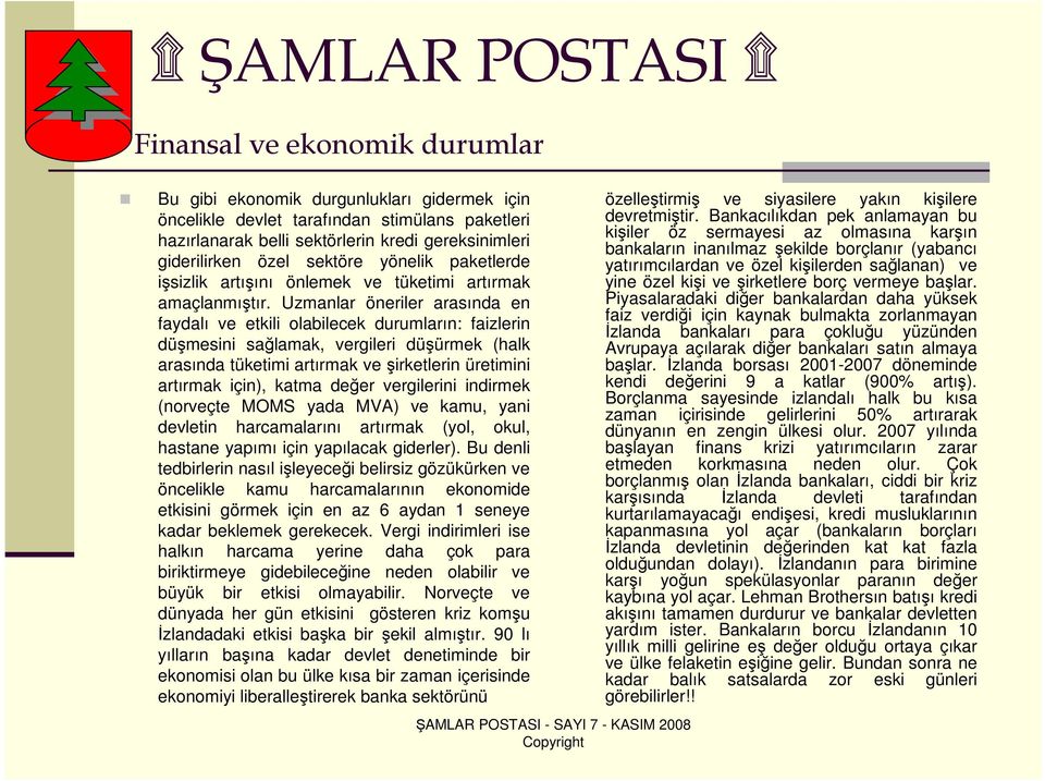 Uzmanlar öneriler arasında en faydalı ve etkili olabilecek durumların: faizlerin düşmesini sağlamak, vergileri düşürmek (halk arasında tüketimi artırmak ve şirketlerin üretimini artırmak için), katma