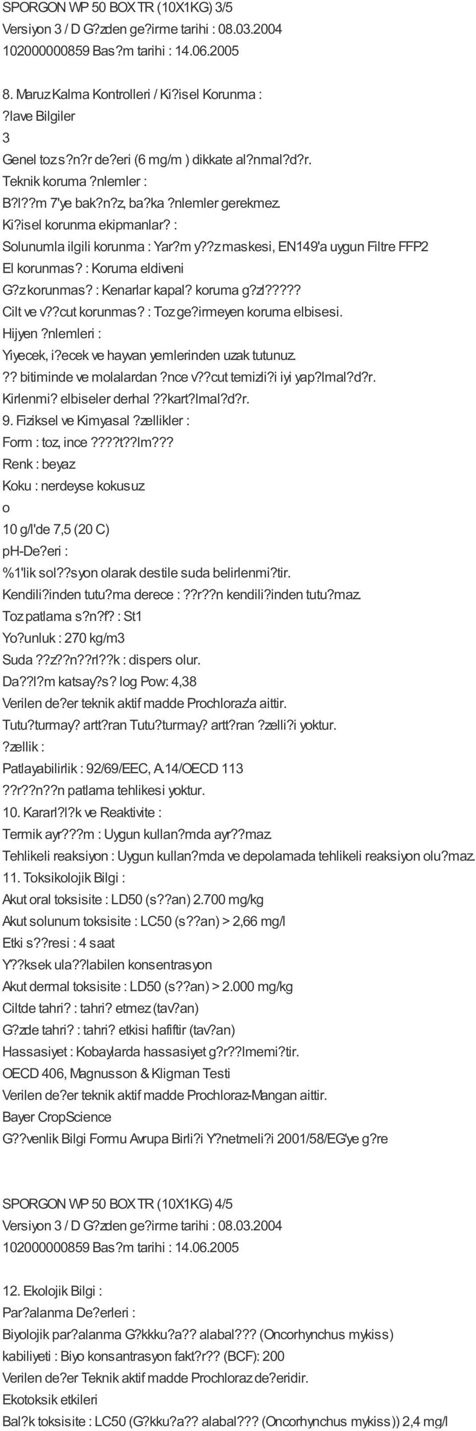 ???? Cilt ve v??cut korunmas? : Toz ge?irmeyen koruma elbisesi. Hijyen?nlemleri : Yiyecek, i?ecek ve hayvan yemlerinden uzak tutunuz.?? bitiminde ve molalardan?nce v??cut temizli?i iyi yap?lmal?d?r. Kirlenmi?