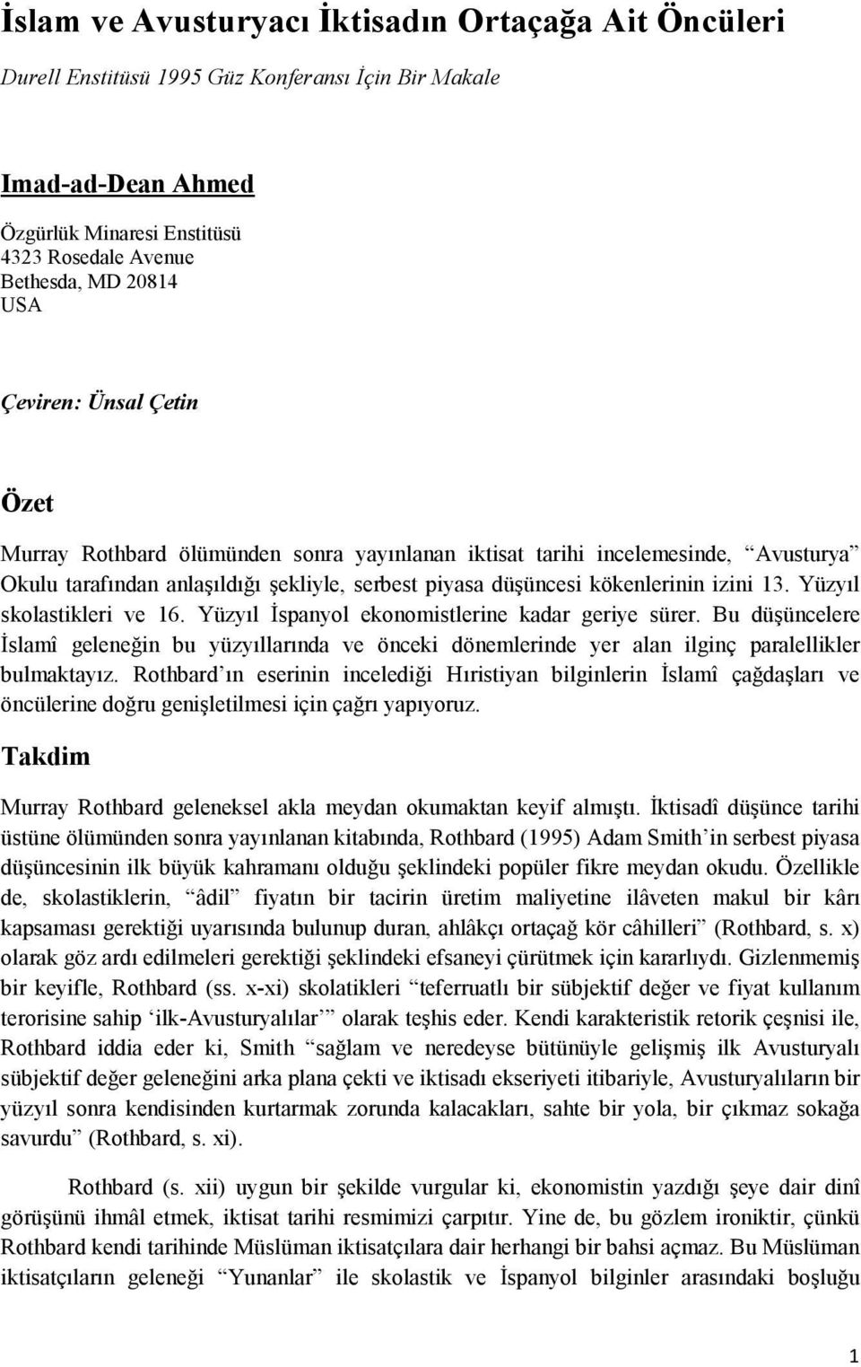 Yüzyıl skolastikleri ve 16. Yüzyıl İspanyol ekonomistlerine kadar geriye sürer. Bu düşüncelere İslamî geleneğin bu yüzyıllarında ve önceki dönemlerinde yer alan ilginç paralellikler bulmaktayız.