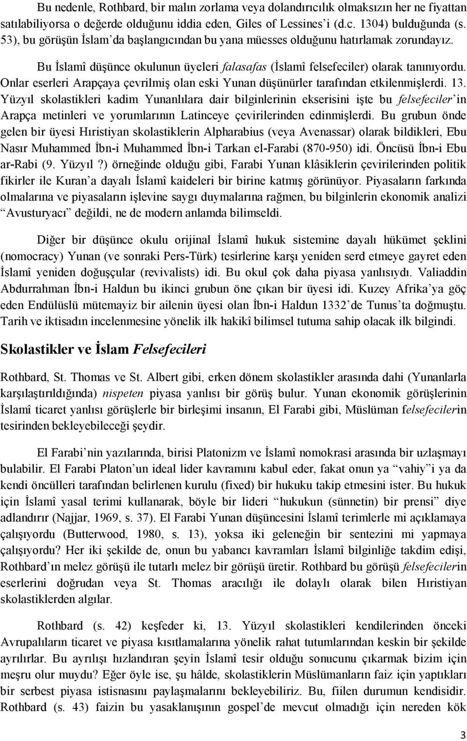 Onlar eserleri Arapçaya çevrilmiş olan eski Yunan düşünürler tarafından etkilenmişlerdi. 13.